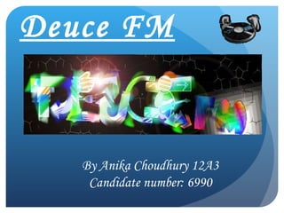Deuce FM


   By Anika Choudhury 12A3
    Candidate number: 6990
 