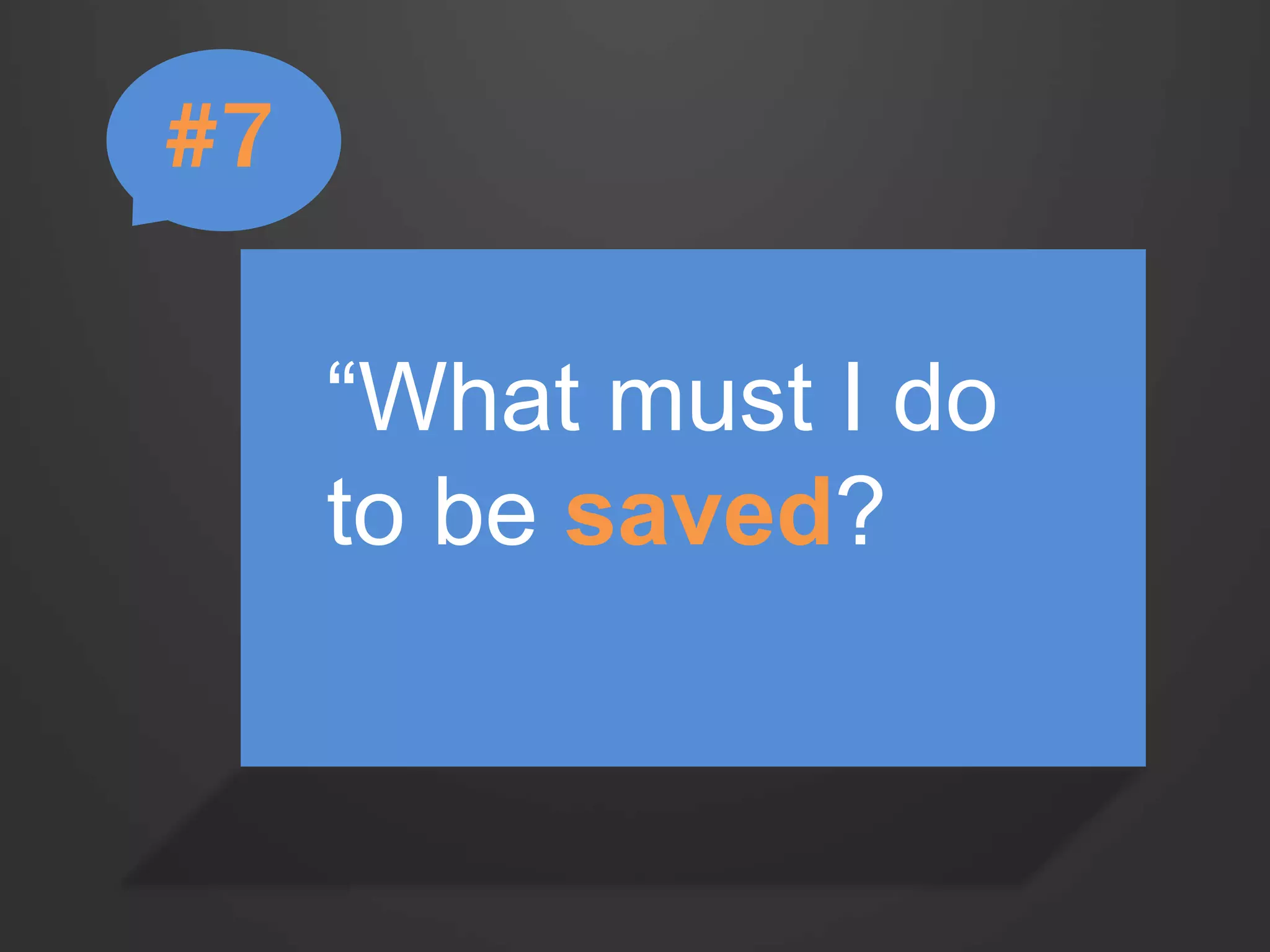 “What must I do 
to be saved? 
#7 
 