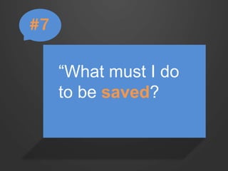 “What must I do 
to be saved? 
#7 
 