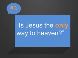 #3 
“Is Jesus the only 
way to heaven?” 
 