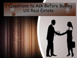 7 Questions to Ask Before Buying
US Real Estate
 