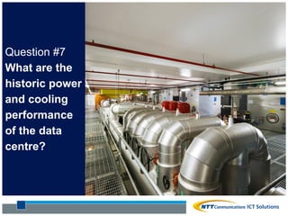 Question #7
What are the
historic power
and cooling
performance
of the data
centre?
 
