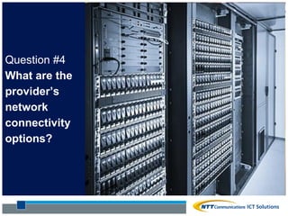 Question #4
What are the
provider’s
network
connectivity
options?
 