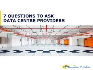 7 QUESTIONS TO ASK
DATA CENTRE PROVIDERS
 