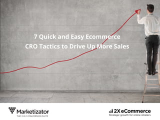 7 Quick and Easy Ecommerce
CRO Tactics to Drive Up More Sales
 