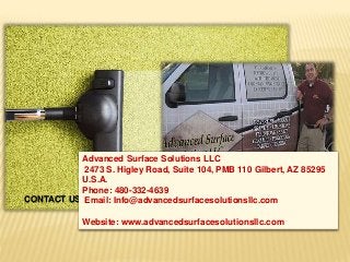 CONTACT US
Advanced Surface Solutions LLC
2473 S. Higley Road, Suite 104, PMB 110 Gilbert, AZ 85295
U.S.A.
Phone: 480-332-...
