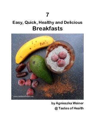 7
Easy, Quick, Healthy and Delicious
Breakfasts
by Agnieszka Weiner
@ Tastes of Health
 