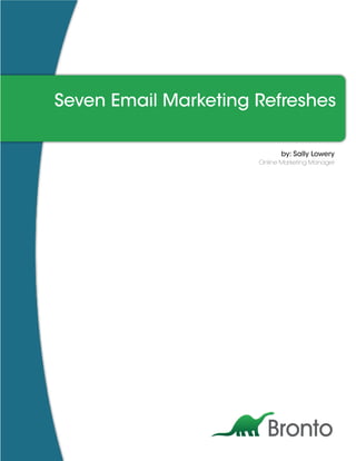 Seven Email Marketing Refreshes

                             by: Sally Lowery
                      Online Marketing Manager
 