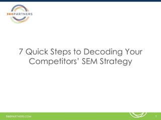 1
7 Quick Steps to Decoding Your
Competitors’ SEM Strategy
 