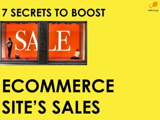 7 SECRETS TO BOOST

ECOMMERCE
SITE’S SALES

 