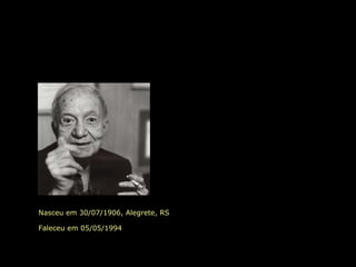 Nasceu em 30/07/1906, Alegrete, RS
Faleceu em 05/05/1994
 
