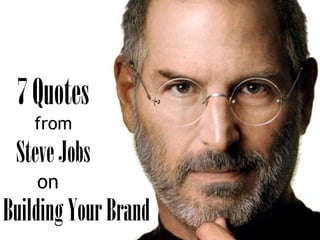 7Quotes
from
SteveJobs
BuildingYourBrand
on
 