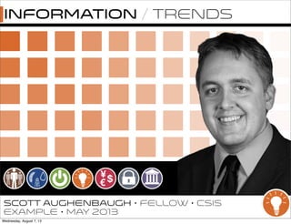 SCOTT AUGHENBAUGH • FELLOW • CSIS
EXAMPlE • May 2013
Information / Trends
Wednesday, August 7, 13
 