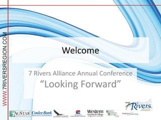 WWW.7RIVERSREGION.COM




                                   Welcome

                        7 Rivers Alliance Annual Conference
                           “Looking Forward”
 