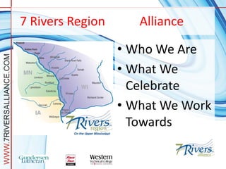 7 Rivers Region      Alliance

                                            • Who We Are
WWW.7RIVERSALLIANCE.COM




                                            • What We
                                              Celebrate
                                            • What We Work
                                              Towards
 