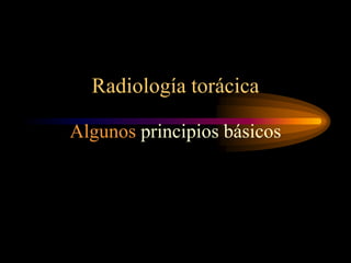 Radiología torácica

Algunos principios básicos
 