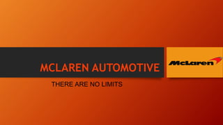 MCLAREN AUTOMOTIVE
THERE ARE NO LIMITS
 