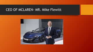 CEO OF MCLAREN- MR. Mike Flewitt
 