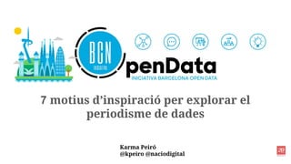 7 motius d’inspiració per explorar el
periodisme de dades
Karma Peiró
@kpeiro @naciodigital
 