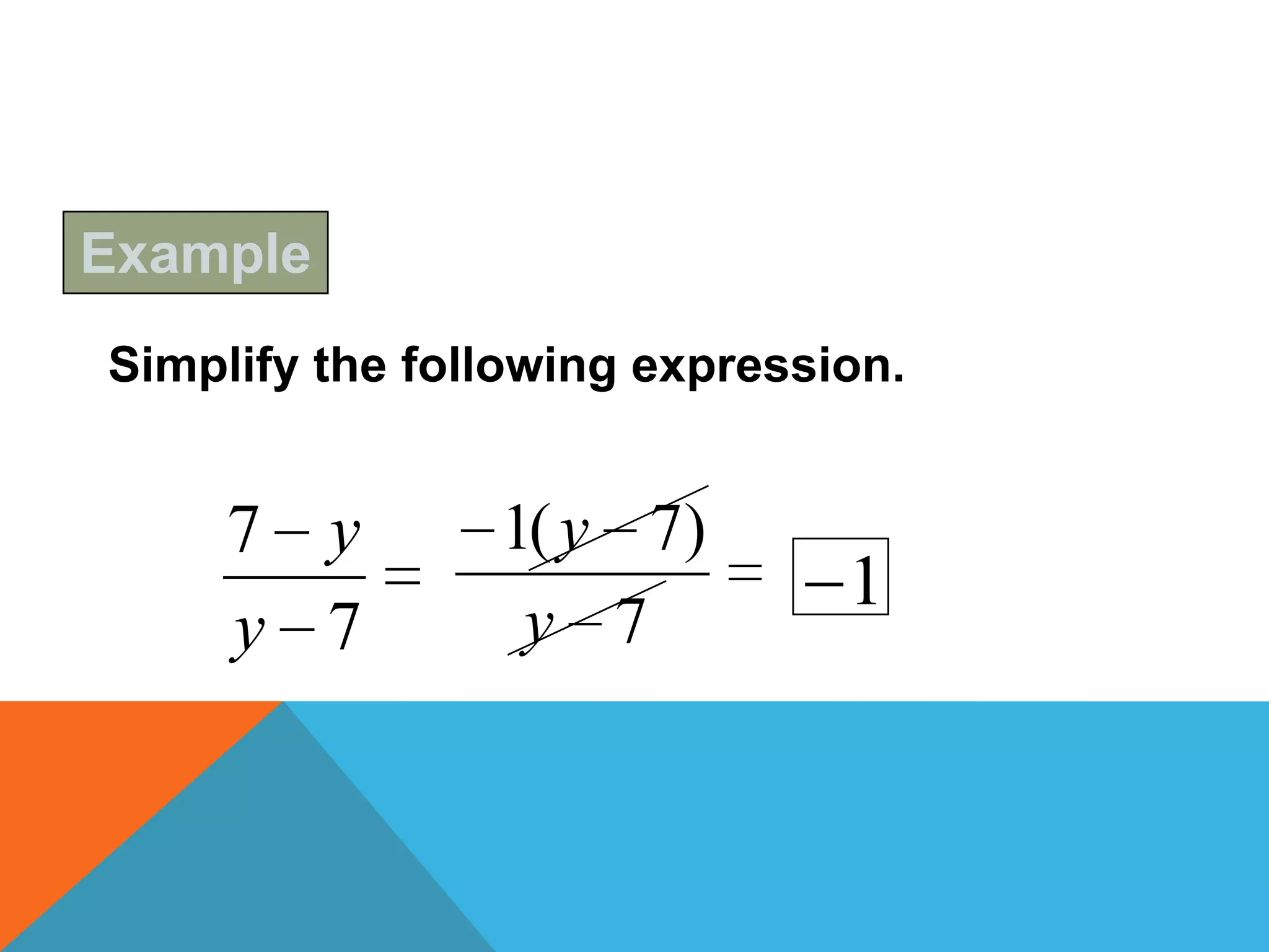 Example
Simplify the following expression.


     7 y        1( y 7)
                               1
     y 7         y 7
 