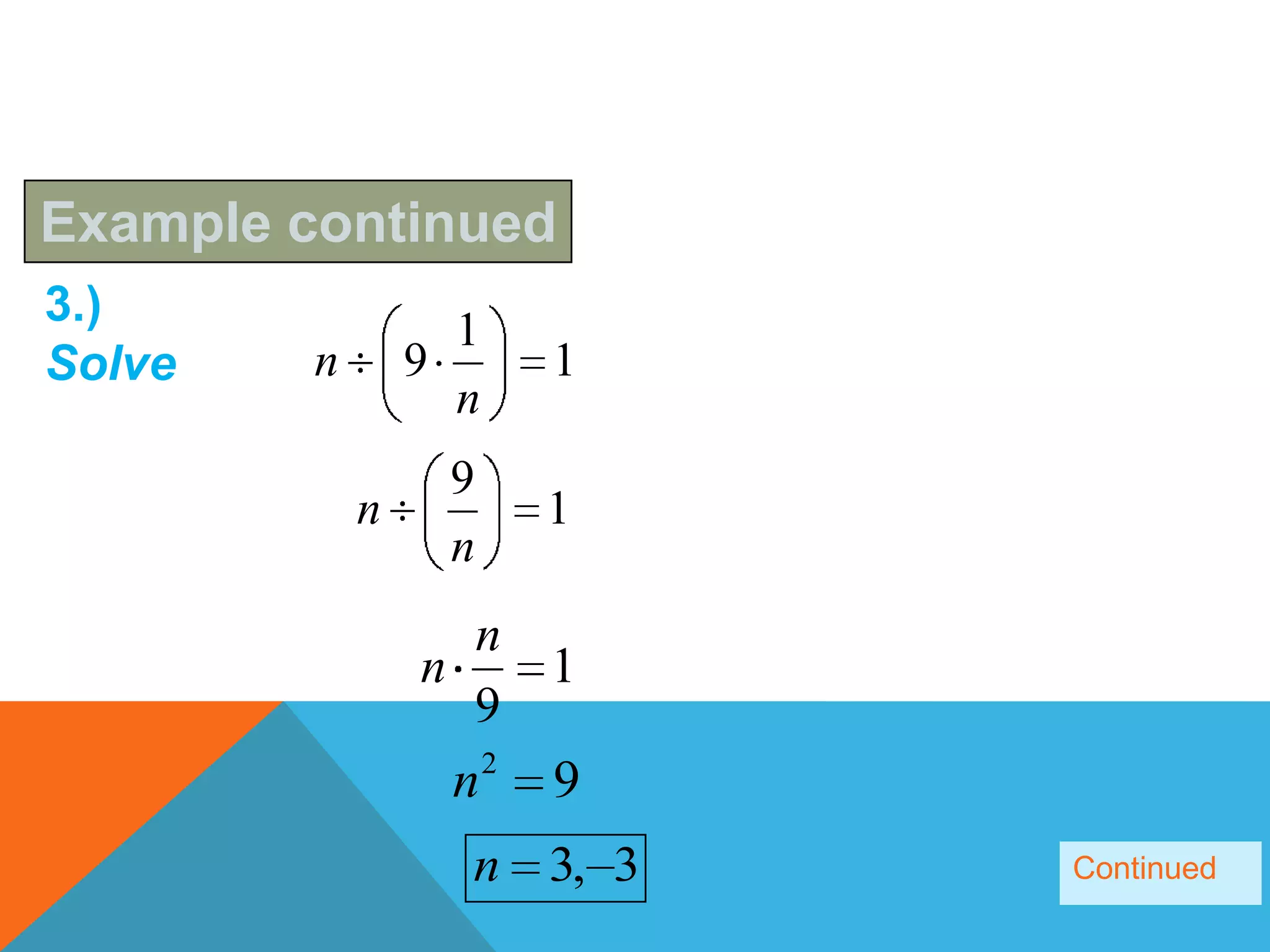 Example continued
3.)                1
Solve    n       9     1
                   n
                  9
             n         1
                  n
                    n
                 n    1
                    9
                   n2 9
                   n 3, 3   Continued
 
