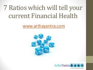 7 Ratios which will tell your
current Financial Health
www.arthayantra.com
 