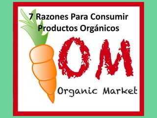 7 Razones Para Consumir
  Productos Orgánicos
 