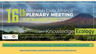 and RDC
https://www.rd-alliance.org/plenaries/rda-16th-plenary-meeting-costa-rica
Call for Sessions for 16th Virtual Plenary Meeting - Deadline 4 August 2020 - 23.59 UTC →
 