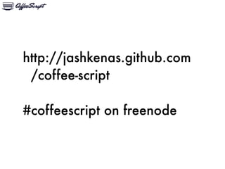 http://jashkenas.github.com
 /coffee-script

#coffeescript on freenode
 