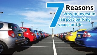 777
ReasonsReasonsReasons
Why to invest inWhy to invest in
airport parkingairport parking
space at UK.space at UK.
Why to invest in
airport parking
space at UK.
 