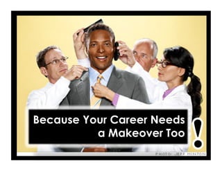 Because Your Career Needs
a Makeover Too
 