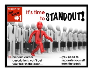 Reason for
#1
  Generic career
descriptions won’t get
your foot in the door…
…you need to
separate yourself
from the pack!
It’s time
to
Image: careerrocketeer.com
 