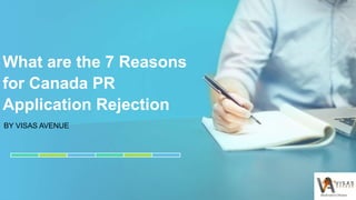 What are the 7 Reasons
for Canada PR
Application Rejection
BY VISAS AVENUE
 