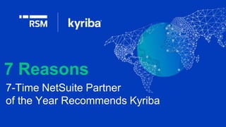 7 Reasons
7-Time NetSuite Partner
of the Year Recommends Kyriba
 