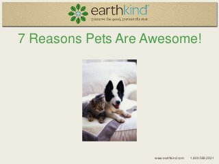 7 Reasons Pets Are Awesome!
www.earthkind.com 1.800.583.2921
 