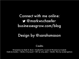 Connect with me online:
L @markwschaefer
businessesgrow.com/blog
Design by @sarahsmason
Credits
Wired photos by Death To S...