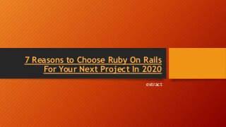 7 Reasons to Choose Ruby On Rails
For Your Next Project In 2020
extract
 