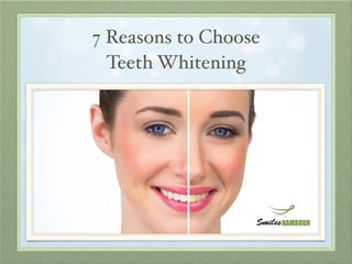 7 Reasons to Choose
Teeth Whitening
 