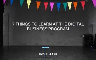 7 THINGS TO LEARN AT THE DIGITAL
BUSINESS PROGRAM
 