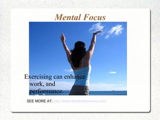 Mental Focus




Exercising can enhance
 work, and
 performance.
SEE MORE AT: http://www.treadmillreviews.com/
 