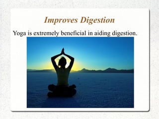 Improves Digestion
Yoga is extremely beneficial in aiding digestion.
 