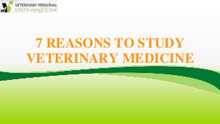 7 REASONS TO STUDY
VETERINARY MEDICINE
 