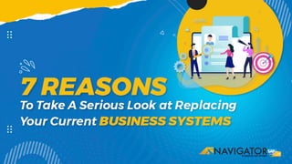 7 Reasons to Take a Serious Look at Replacing Your Current Business Systems