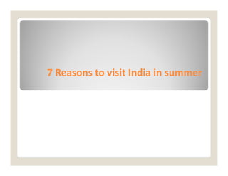 7 Reasons to visit India in summer
7 Reasons to visit India in summer
 