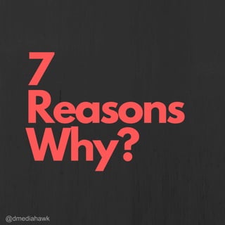 7
Reasons
Why?
@dmediahawk
 