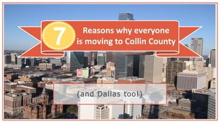 Reasons why everyone
is moving to Collin County
(and Dallas too!)
7
 