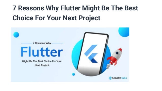 7 Reasons Why Flutter Might Be The Best
Choice For Your Next Project
 