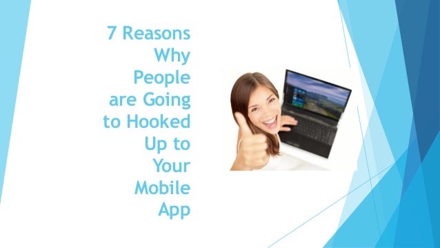 7 reasons why people are going to hooked up to your mobile app