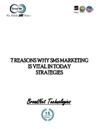 7 REASONSWHY SMS MARKETING
IS VITAL IN TODAY
STRATEGIES
Your Reliable SMS Partner
BroadNet Technologies
 