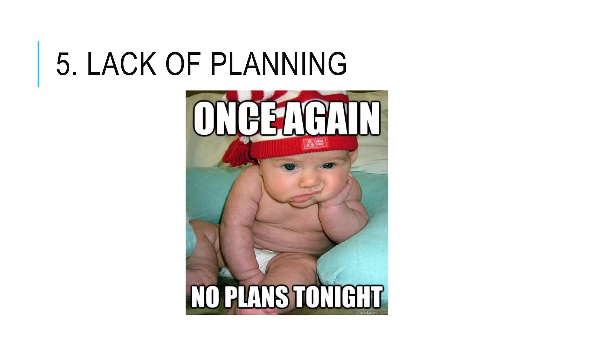 5. LACK OF PLANNING